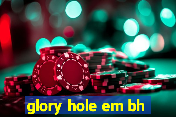 glory hole em bh